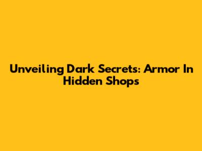 Unveiling Dark Secrets: Armor In Hidden Shops