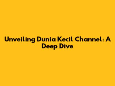 Unveiling Dunia Kecil Channel: A Deep Dive