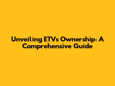 Unveiling ETV's Ownership: A Comprehensive Guide
