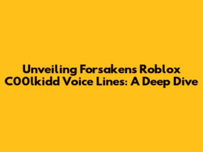 Unveiling Forsaken's Roblox C00lkidd Voice Lines: A Deep Dive