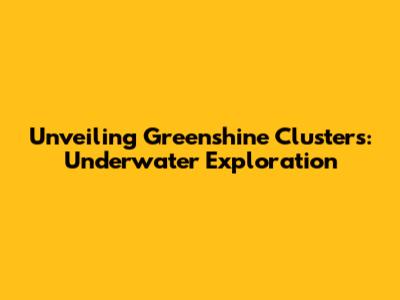 Unveiling Greenshine Clusters: Underwater Exploration