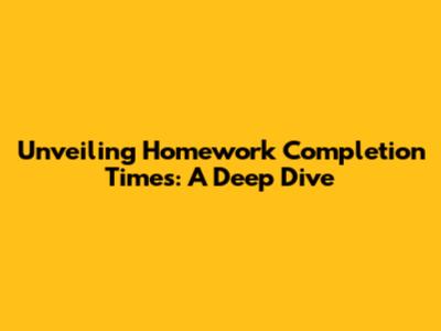 Unveiling Homework Completion Times: A Deep Dive