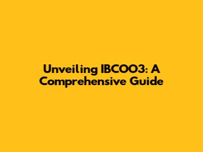 Unveiling IBCOO3: A Comprehensive Guide