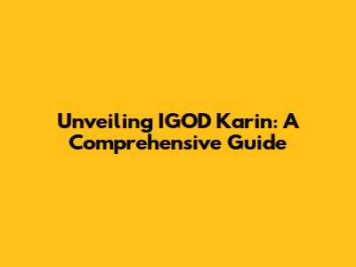 Unveiling IGOD Karin: A Comprehensive Guide