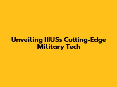 Unveiling IIIUS's Cutting-Edge Military Tech
