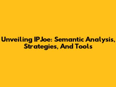 Unveiling IPJoe: Semantic Analysis, Strategies, And Tools