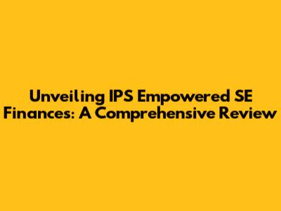 Unveiling IPS Empowered SE Finances: A Comprehensive Review