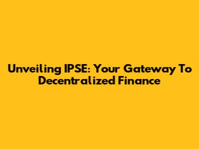 Unveiling IPSE: Your Gateway To Decentralized Finance