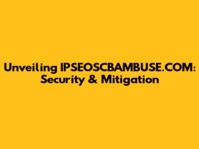 Unveiling IPSEOSCBAMBUSE.COM: Security & Mitigation