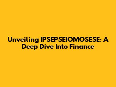 Unveiling IPSEPSEIOMOSESE: A Deep Dive Into Finance