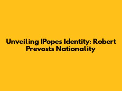 Unveiling IPopes' Identity: Robert Prevost's Nationality