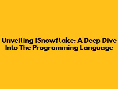 Unveiling ISnowflake: A Deep Dive Into The Programming Language