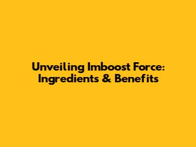 Unveiling Imboost Force: Ingredients & Benefits