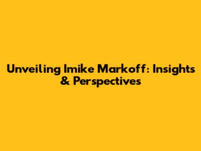 Unveiling Imike Markoff: Insights & Perspectives