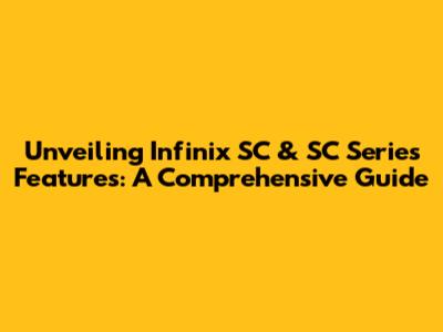 Unveiling Infinix SC & SC Series Features: A Comprehensive Guide