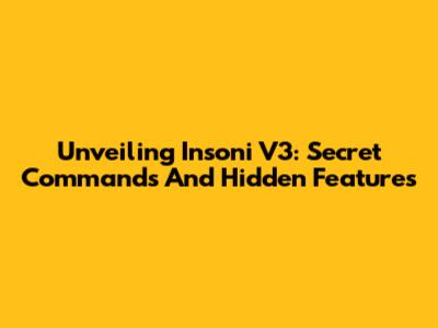 Unveiling Insoni V3: Secret Commands And Hidden Features