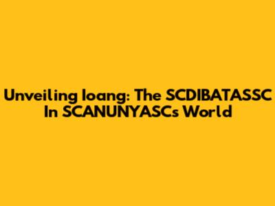 Unveiling Ioang: The SCDIBATASSC In SCANUNYASC's World