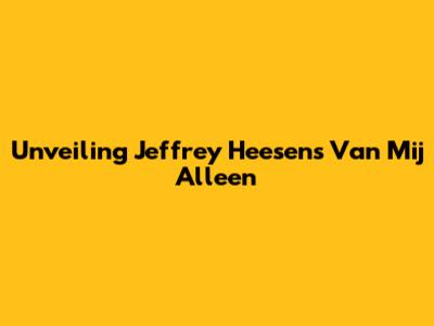Unveiling Jeffrey Heesen's 'Van Mij Alleen'