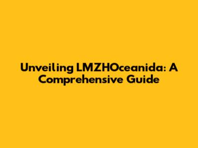 Unveiling LMZHOceanida: A Comprehensive Guide