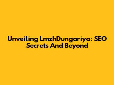 Unveiling LmzhDungariya: SEO Secrets And Beyond