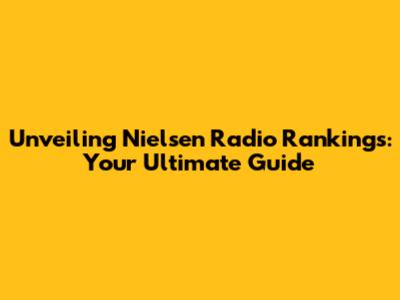 Unveiling Nielsen Radio Rankings: Your Ultimate Guide