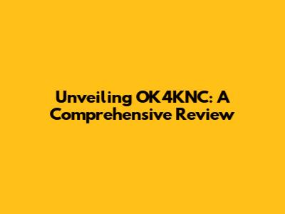 Unveiling OK4KNC: A Comprehensive Review