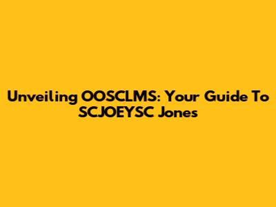 Unveiling OOSCLMS: Your Guide To SCJOEYSC Jones