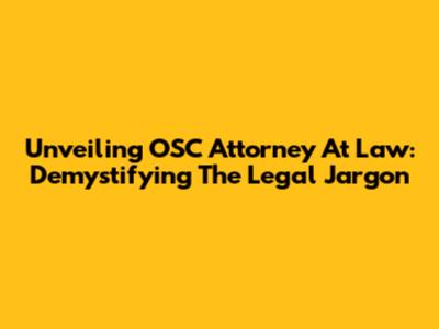 Unveiling OSC Attorney At Law: Demystifying The Legal Jargon