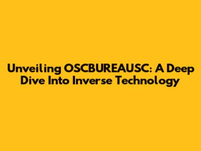 Unveiling OSCBUREAUSC: A Deep Dive Into Inverse Technology