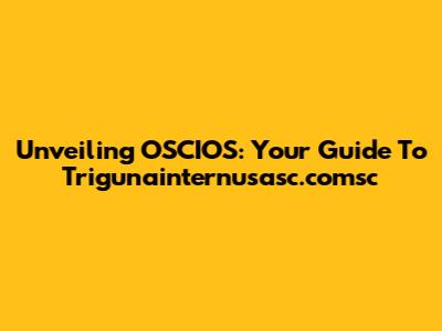 Unveiling OSCIOS: Your Guide To Trigunainternusasc.comsc