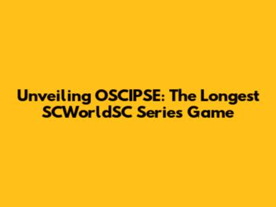 Unveiling OSCIPSE: The Longest SCWorldSC Series Game