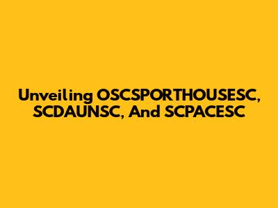 Unveiling OSCSPORTHOUSESC, SCDAUNSC, And SCPACESC
