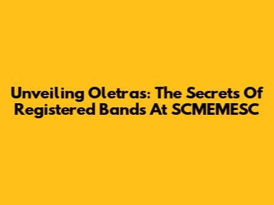 Unveiling Oletras: The Secrets Of Registered Bands At SCMEMESC