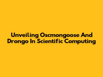 Unveiling Oscmongoose And Drongo In Scientific Computing