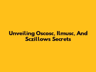 Unveiling Oscosc, Ilmusc, And Sczillow's Secrets