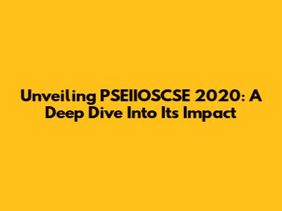 Unveiling PSEIIOSCSE 2020: A Deep Dive Into Its Impact