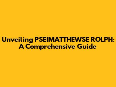 Unveiling PSEIMATTHEWSE ROLPH: A Comprehensive Guide