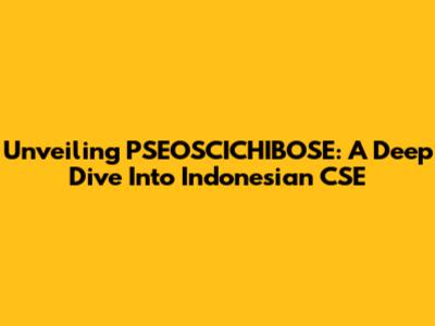 Unveiling PSEOSCICHIBOSE: A Deep Dive Into Indonesian CSE