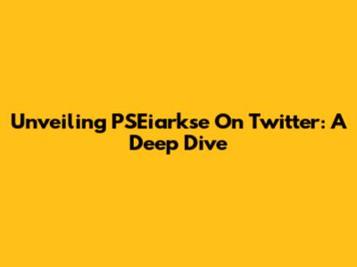 Unveiling PSEiarkse On Twitter: A Deep Dive