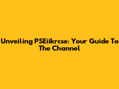 Unveiling PSEiikrcse: Your Guide To The Channel