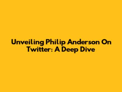 Unveiling Philip Anderson On Twitter: A Deep Dive