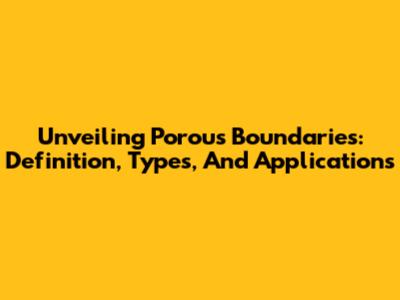 Unveiling Porous Boundaries: Definition, Types, And Applications