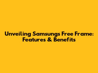 Unveiling Samsung's Free Frame: Features & Benefits