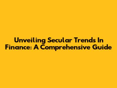 Unveiling Secular Trends In Finance: A Comprehensive Guide