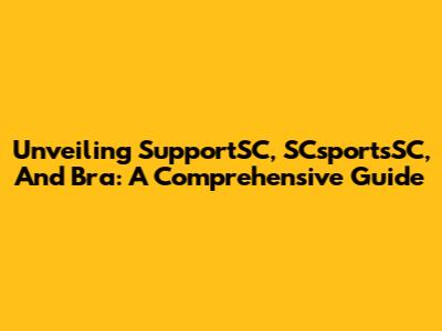 Unveiling SupportSC, SCsportsSC, And Bra: A Comprehensive Guide