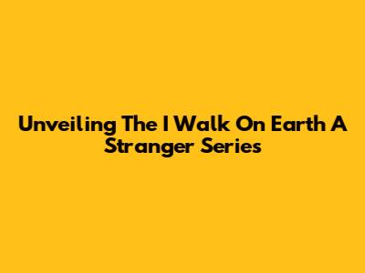 Unveiling The 'I Walk On Earth A Stranger' Series