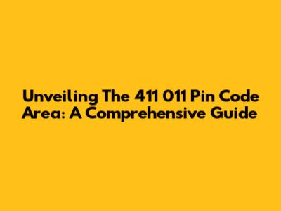 Unveiling The 411 011 Pin Code Area: A Comprehensive Guide