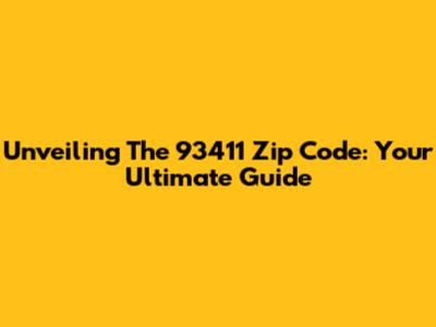 Unveiling The 93411 Zip Code: Your Ultimate Guide