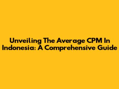 Unveiling The Average CPM In Indonesia: A Comprehensive Guide
