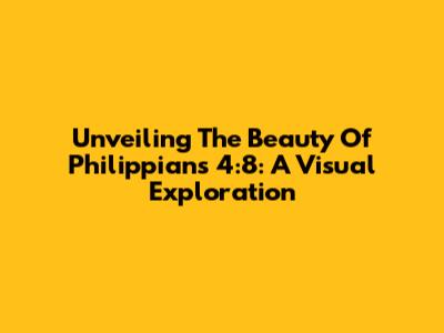 Unveiling The Beauty Of Philippians 4:8: A Visual Exploration